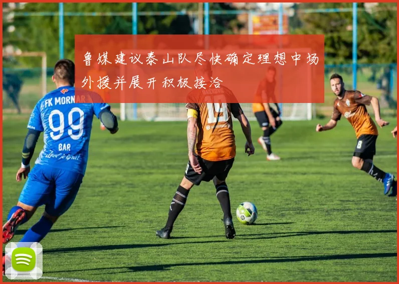 鲁媒建议泰山队尽快确定理想中场外援并展开积极接洽